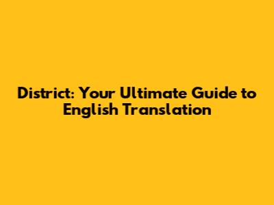 District: Your Ultimate Guide to English Translation