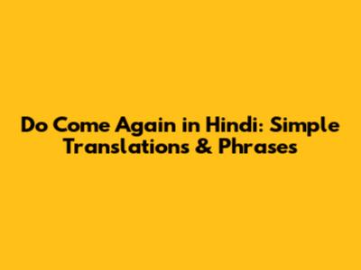 Do Come Again in Hindi: Simple Translations & Phrases