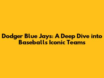 Dodger Blue Jays: A Deep Dive into Baseball's Iconic Teams