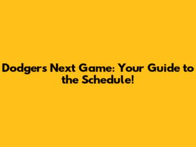 Dodgers Next Game: Your Guide to the Schedule!