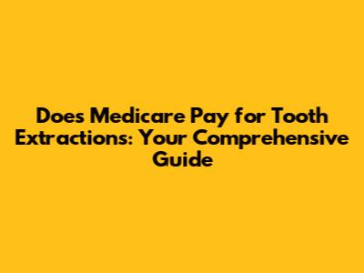 Does Medicare Pay for Tooth Extractions: Your Comprehensive Guide