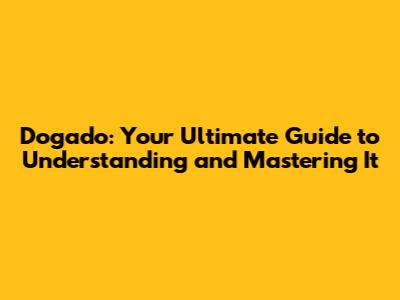 Dogado: Your Ultimate Guide to Understanding and Mastering It