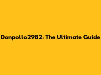 Donpollo2982: The Ultimate Guide