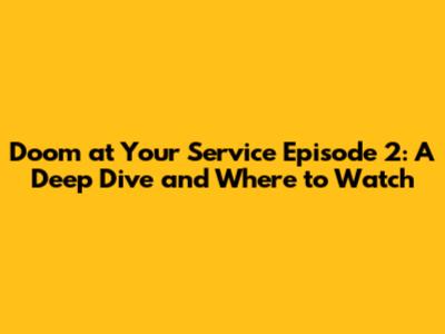 Doom at Your Service Episode 2: A Deep Dive and Where to Watch