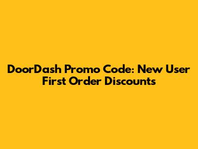 DoorDash Promo Code: New User First Order Discounts