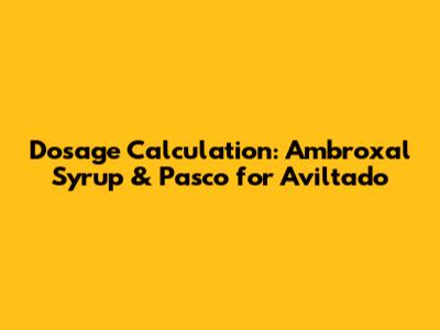 Dosage Calculation: Ambroxal Syrup & Pasco for Aviltado