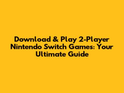 Download & Play 2-Player Nintendo Switch Games: Your Ultimate Guide
