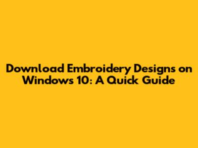 Download Embroidery Designs on Windows 10: A Quick Guide