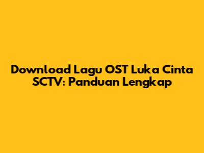 Download Lagu OST Luka Cinta SCTV: Panduan Lengkap