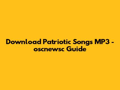 Download Patriotic Songs MP3 - oscnewsc Guide