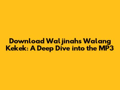 Download Waljinah's 'Walang Kekek': A Deep Dive into the MP3