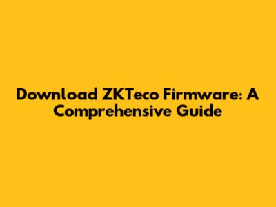 Download ZKTeco Firmware: A Comprehensive Guide