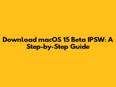 Download macOS 15 Beta IPSW: A Step-by-Step Guide