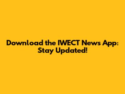 Download the IWECT News App: Stay Updated!