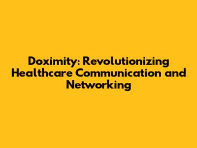 Doximity: Revolutionizing Healthcare Communication and Networking