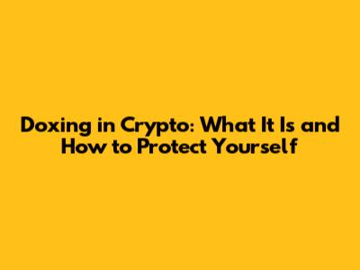 Doxing in Crypto: What It Is and How to Protect Yourself