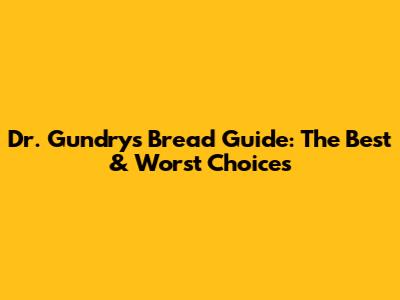 Dr. Gundry's Bread Guide: The Best & Worst Choices