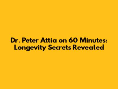 Dr. Peter Attia on 60 Minutes: Longevity Secrets Revealed