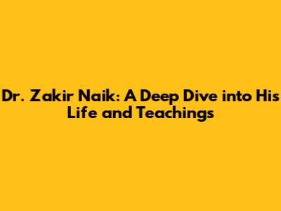Dr. Zakir Naik: A Deep Dive into His Life and Teachings