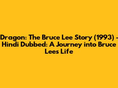 Dragon: The Bruce Lee Story (1993) - Hindi Dubbed: A Journey into Bruce Lee's Life