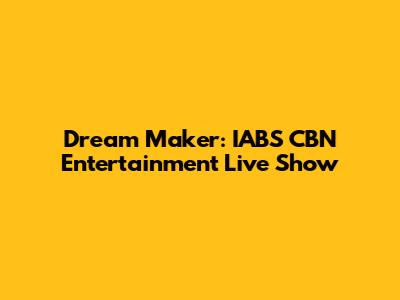 Dream Maker: IABS CBN Entertainment Live Show