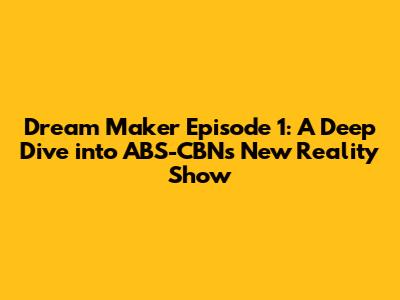 Dream Maker Episode 1: A Deep Dive into ABS-CBN's New Reality Show