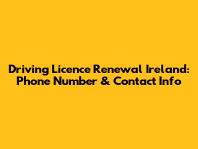 Driving Licence Renewal Ireland: Phone Number & Contact Info