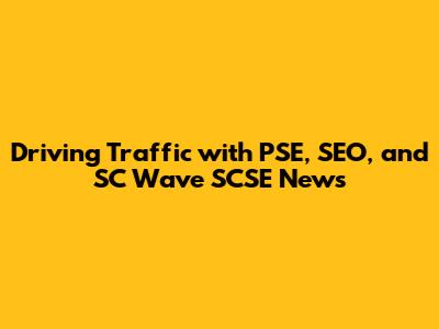 Driving Traffic with PSE, SEO, and SC Wave SCSE News