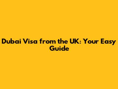 Dubai Visa from the UK: Your Easy Guide