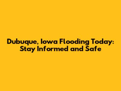 Dubuque, Iowa Flooding Today: Stay Informed and Safe