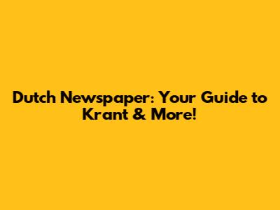 Dutch Newspaper: Your Guide to 'Krant' & More!
