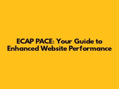 ECAP PACE: Your Guide to Enhanced Website Performance