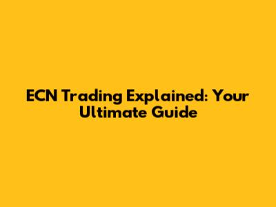 ECN Trading Explained: Your Ultimate Guide