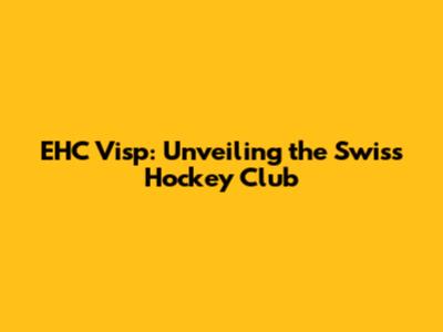 EHC Visp: Unveiling the Swiss Hockey Club