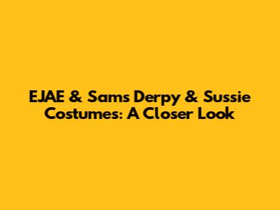 EJAE & Sam's Derpy & Sussie Costumes: A Closer Look