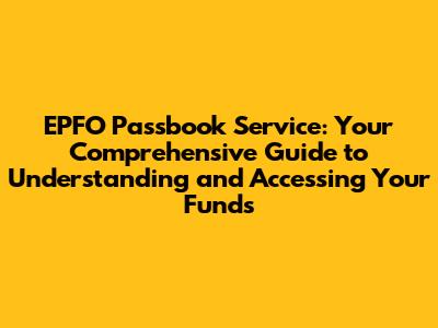 EPFO Passbook Service: Your Comprehensive Guide to Understanding and Accessing Your Funds