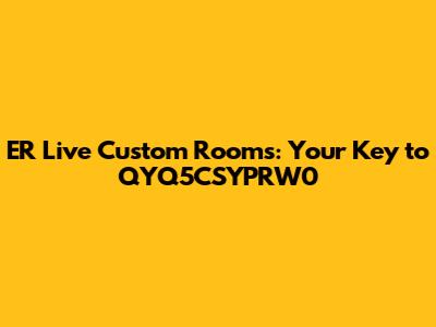 ER Live Custom Rooms: Your Key to QYQ5CSYPRW0