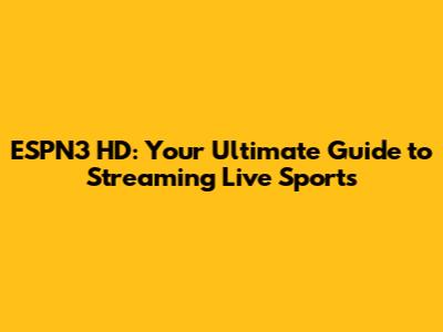 ESPN3 HD: Your Ultimate Guide to Streaming Live Sports