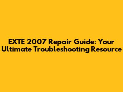 EXTE 2007 Repair Guide: Your Ultimate Troubleshooting Resource