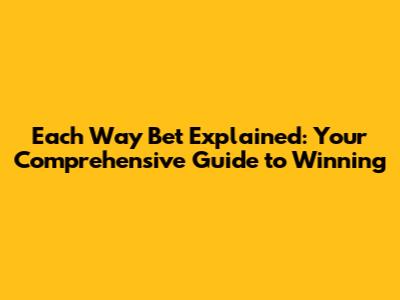 Each Way Bet Explained: Your Comprehensive Guide to Winning