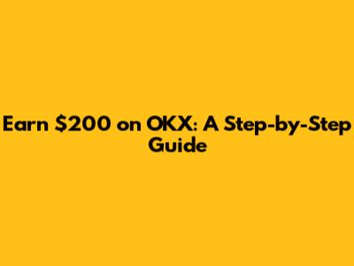 Earn $200 on OKX: A Step-by-Step Guide