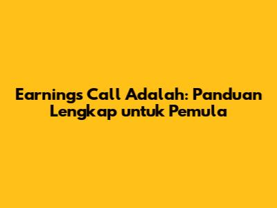 Earnings Call Adalah: Panduan Lengkap untuk Pemula