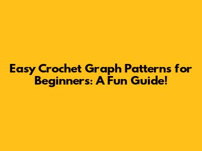 Easy Crochet Graph Patterns for Beginners: A Fun Guide!