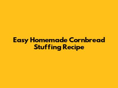 Easy Homemade Cornbread Stuffing Recipe