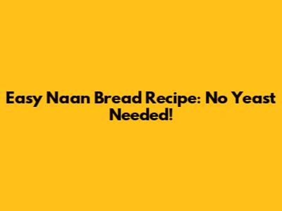 Easy Naan Bread Recipe: No Yeast Needed!