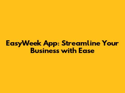 EasyWeek App: Streamline Your Business with Ease