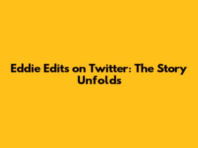 Eddie Edits on Twitter: The Story Unfolds