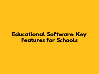 Educational Software: Key Features for Schools