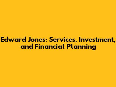 Edward Jones: Services, Investment, and Financial Planning