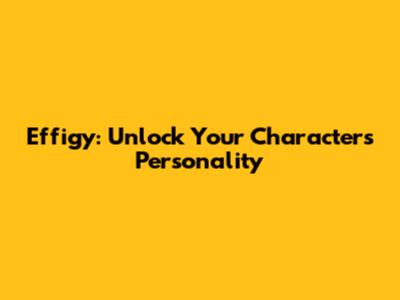 Effigy: Unlock Your Character's Personality